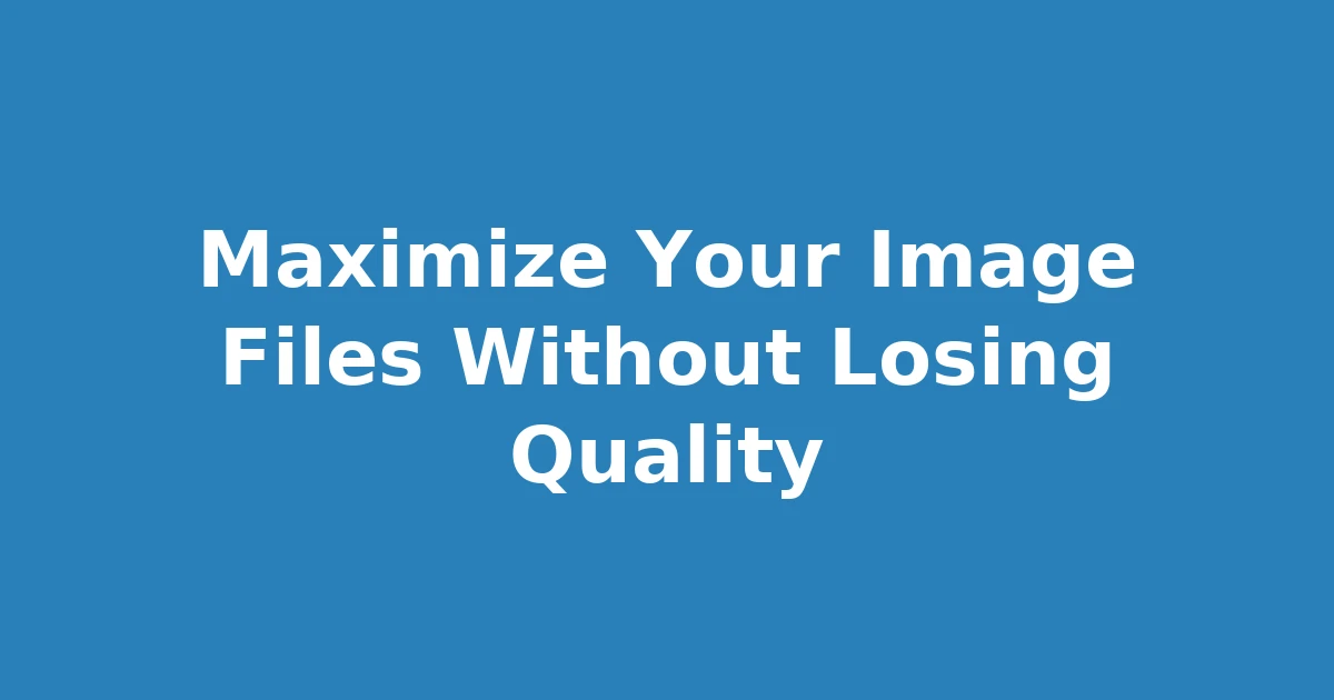 Maximize Your Image Files Without Losing Quality