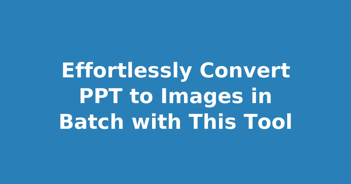 Effortlessly Convert PPT to Images in Batch with This Tool