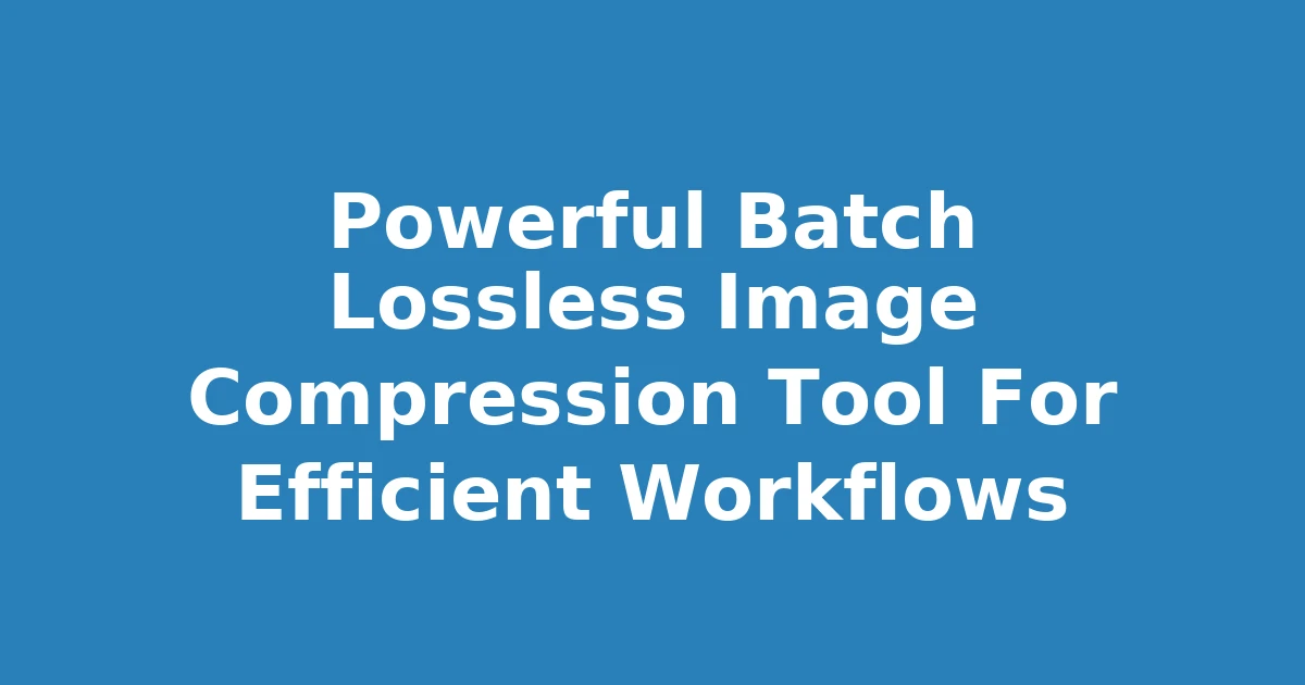 Powerful Batch Lossless Image Compression Tool For Efficient Workflows
