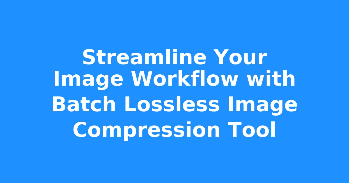 Streamline Your Image Workflow with Batch Lossless Image Compression Tool