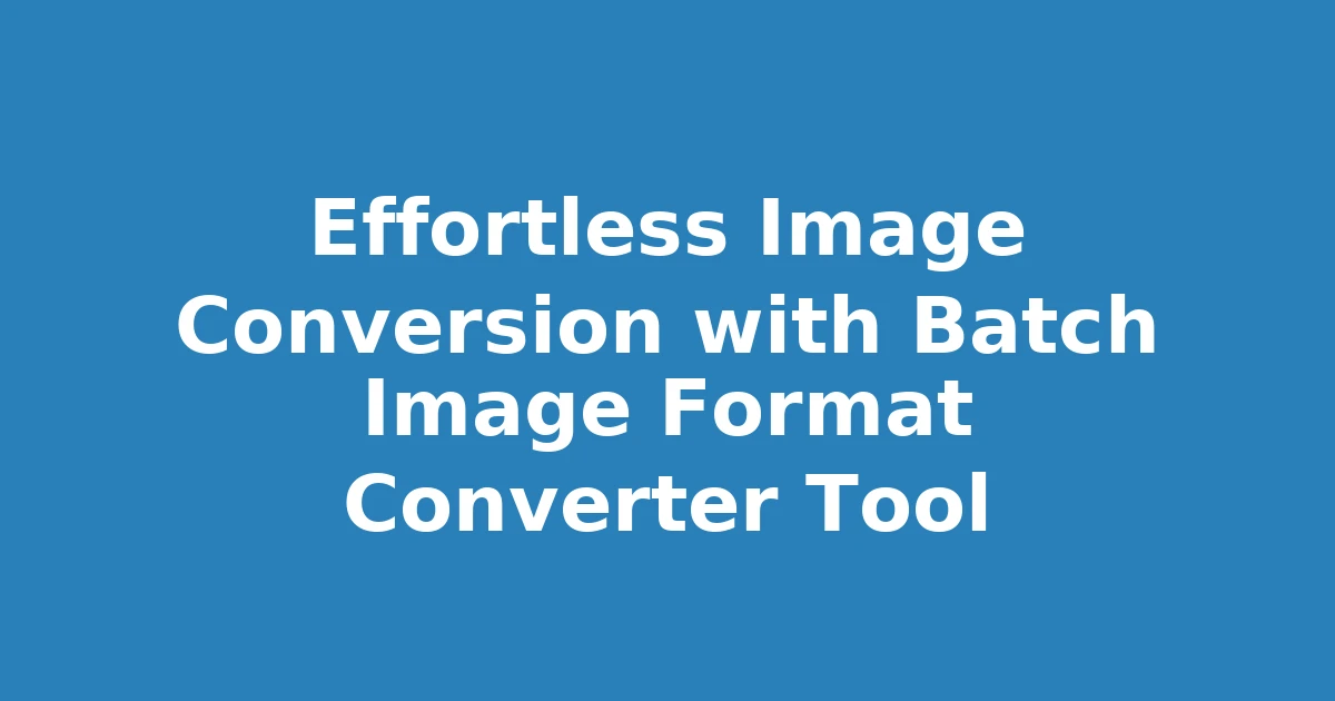 Effortless Image Conversion with Batch Image Format Converter Tool