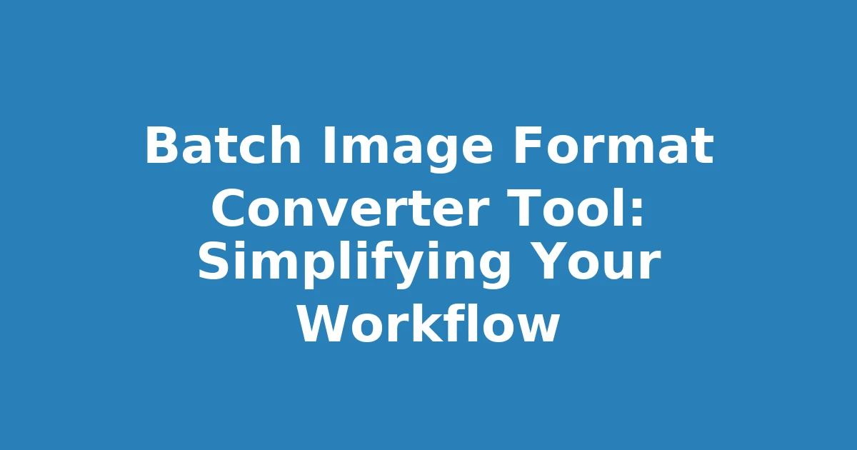 Batch Image Format Converter Tool: Simplifying Your Workflow