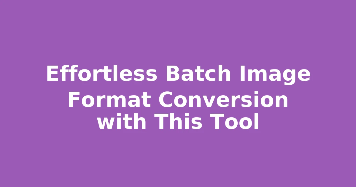 Effortless Batch Image Format Conversion with This Tool