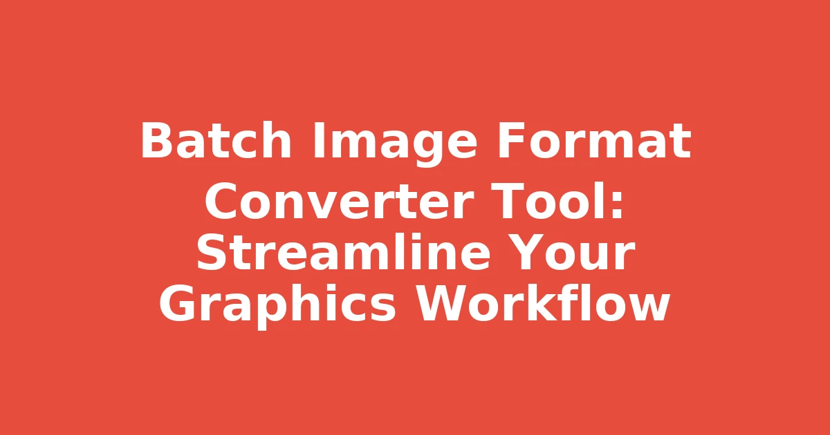 Batch Image Format Converter Tool: Streamline Your Graphics Workflow