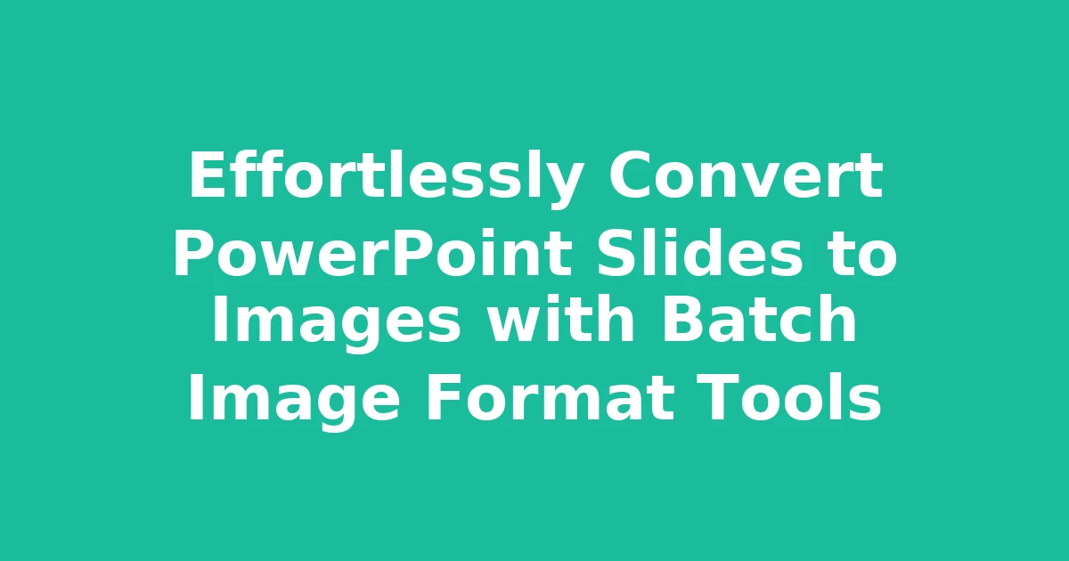 Effortlessly Convert PowerPoint Slides to Images with Batch Image Format Tools