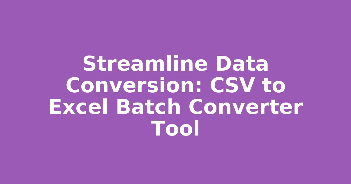 Streamline Data Conversion: CSV to Excel Batch Converter Tool