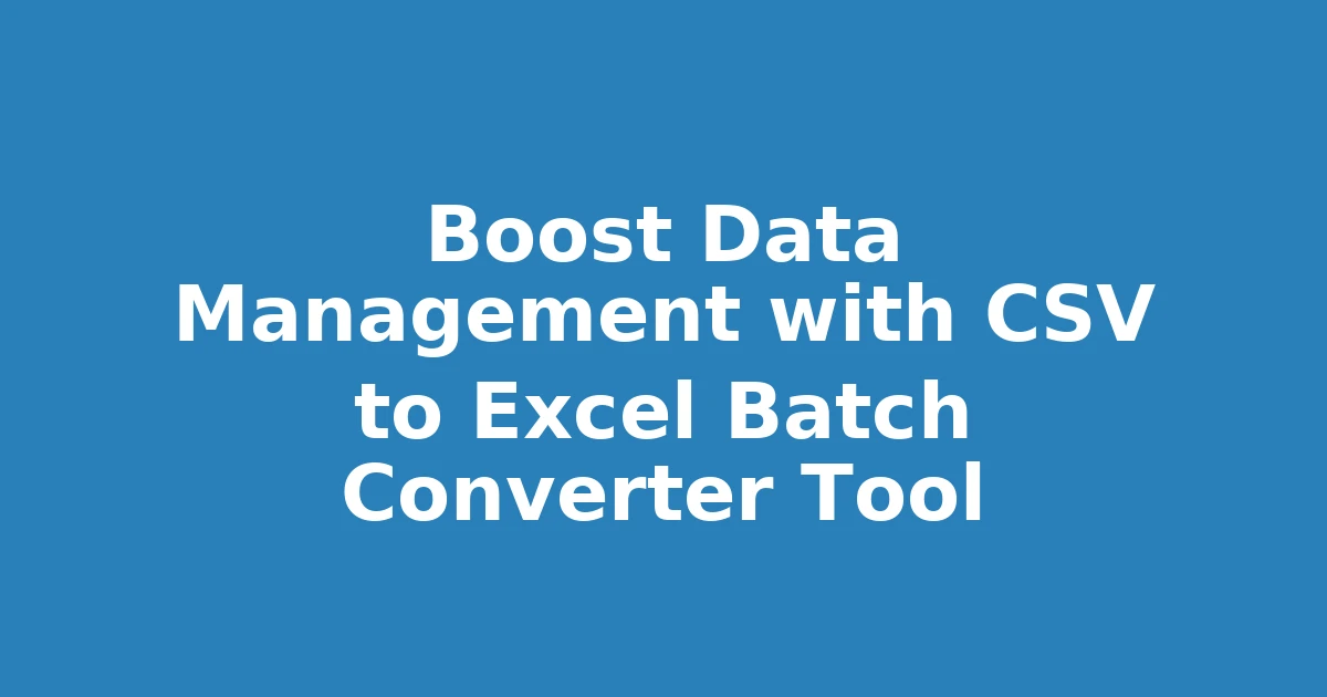 Boost Data Management with CSV to Excel Batch Converter Tool