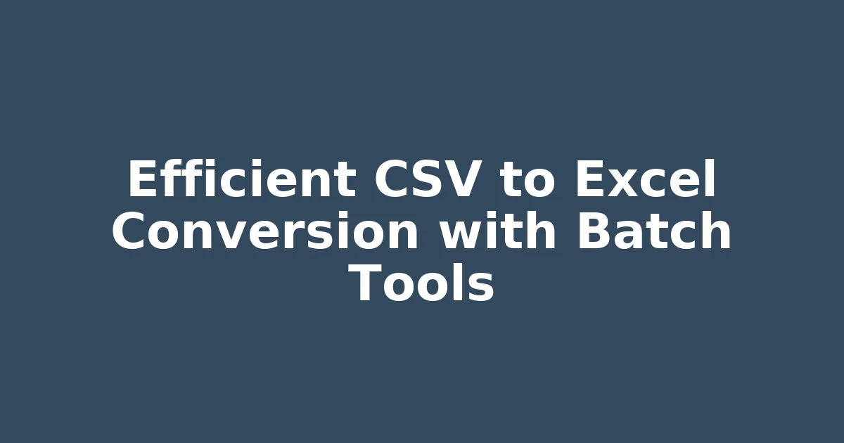 Efficient CSV to Excel Conversion with Batch Tools