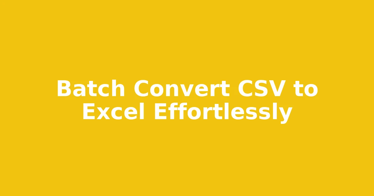 Batch Convert CSV to Excel Effortlessly