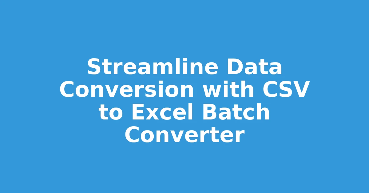 Streamline Data Conversion with CSV to Excel Batch Converter