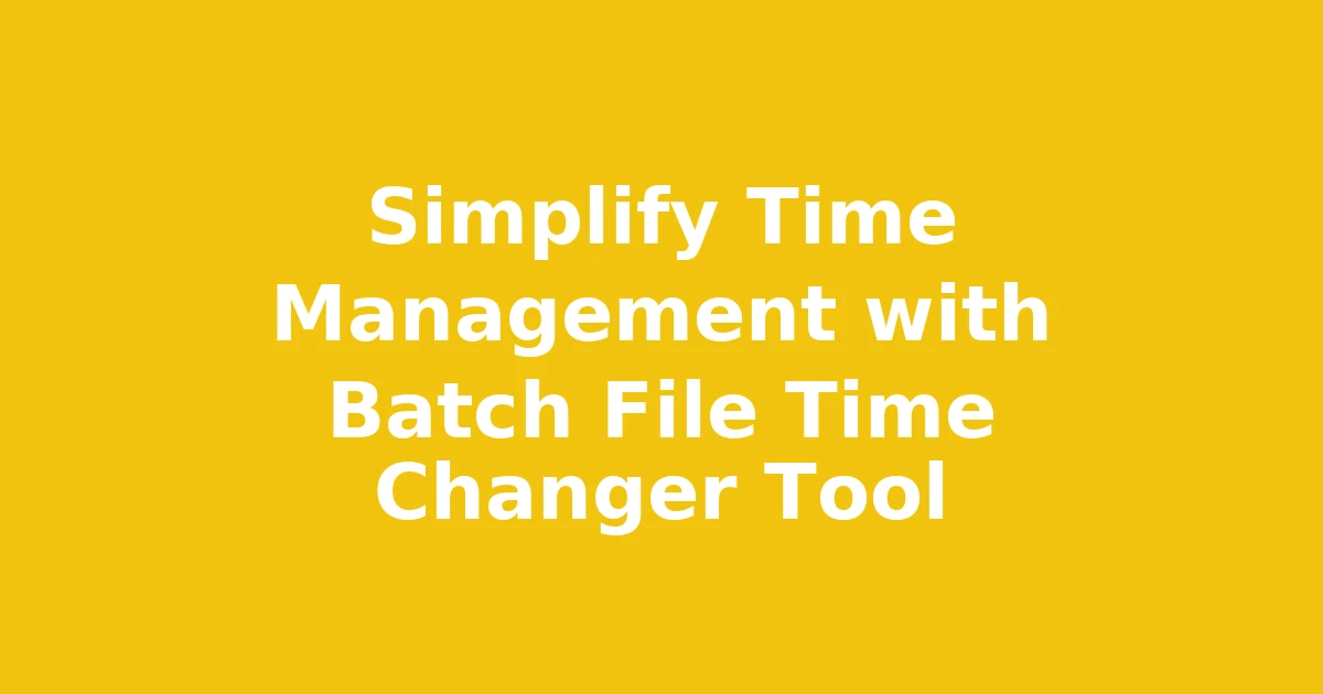 Simplify Time Management with Batch File Time Changer Tool