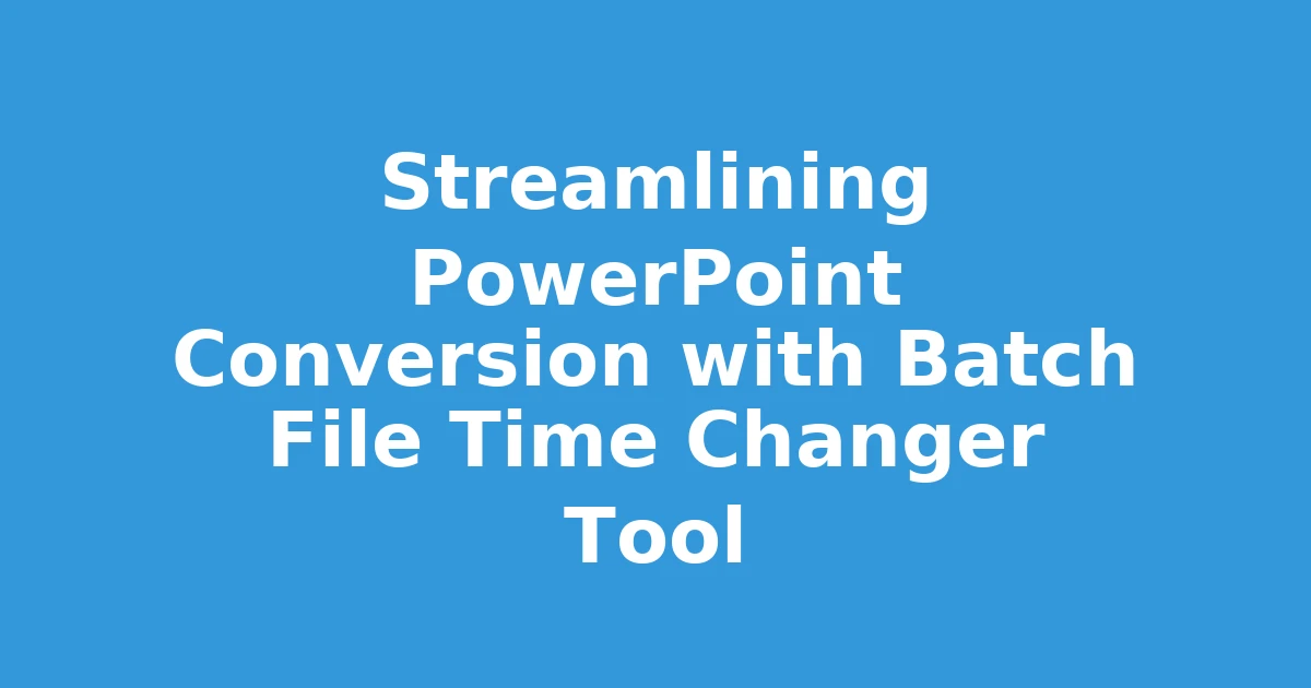 Streamlining PowerPoint Conversion with Batch File Time Changer Tool