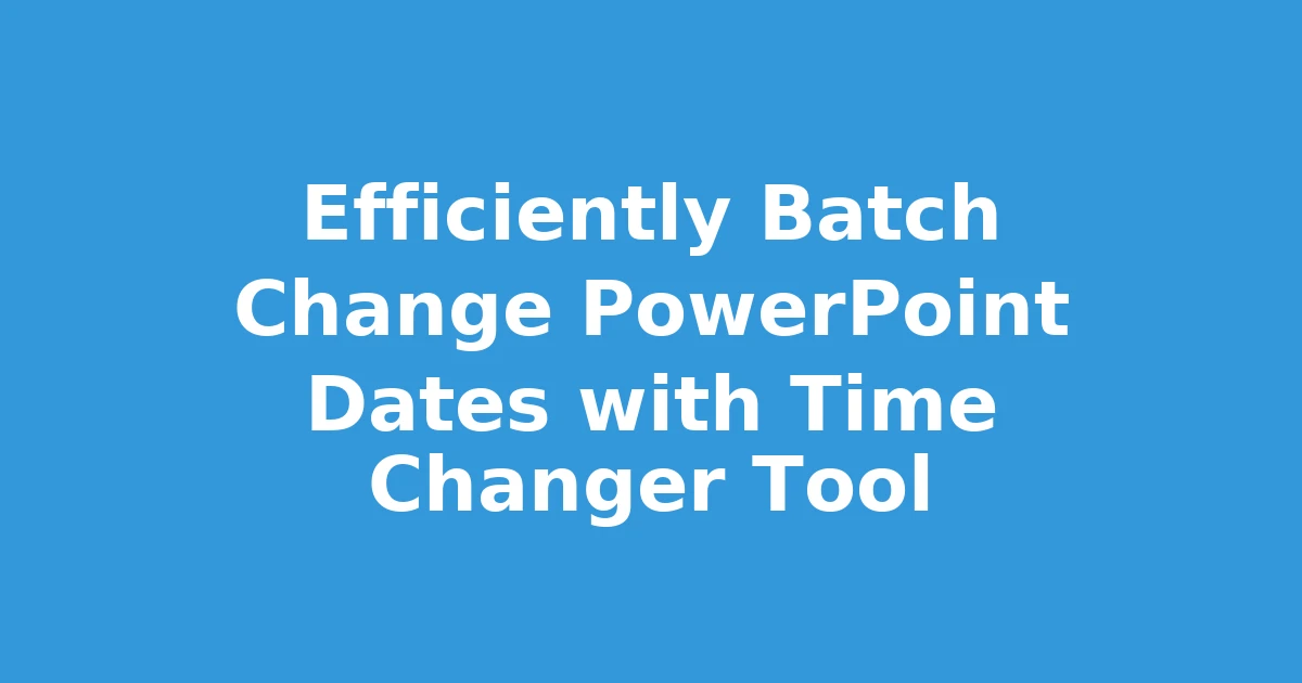 Efficiently Batch Change PowerPoint Dates with Time Changer Tool