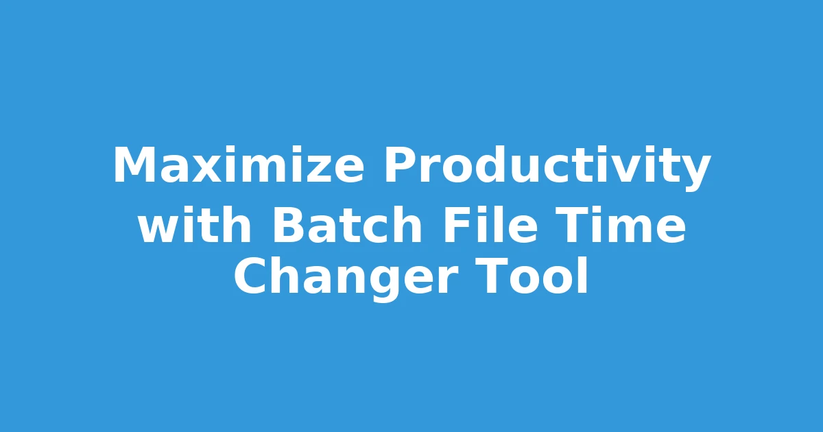 Maximize Productivity with Batch File Time Changer Tool