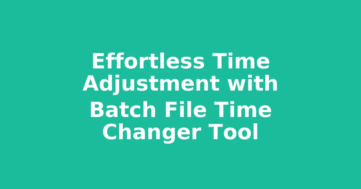 Effortless Time Adjustment with Batch File Time Changer Tool