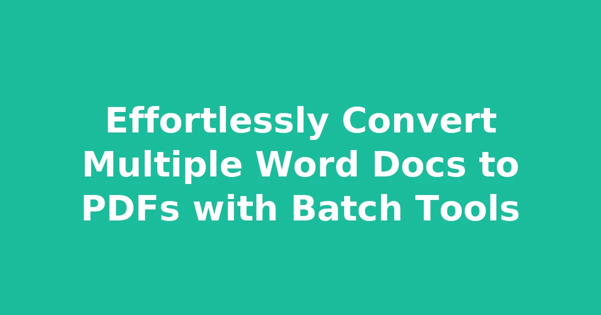 Effortlessly Convert Multiple Word Docs to PDFs with Batch Tools