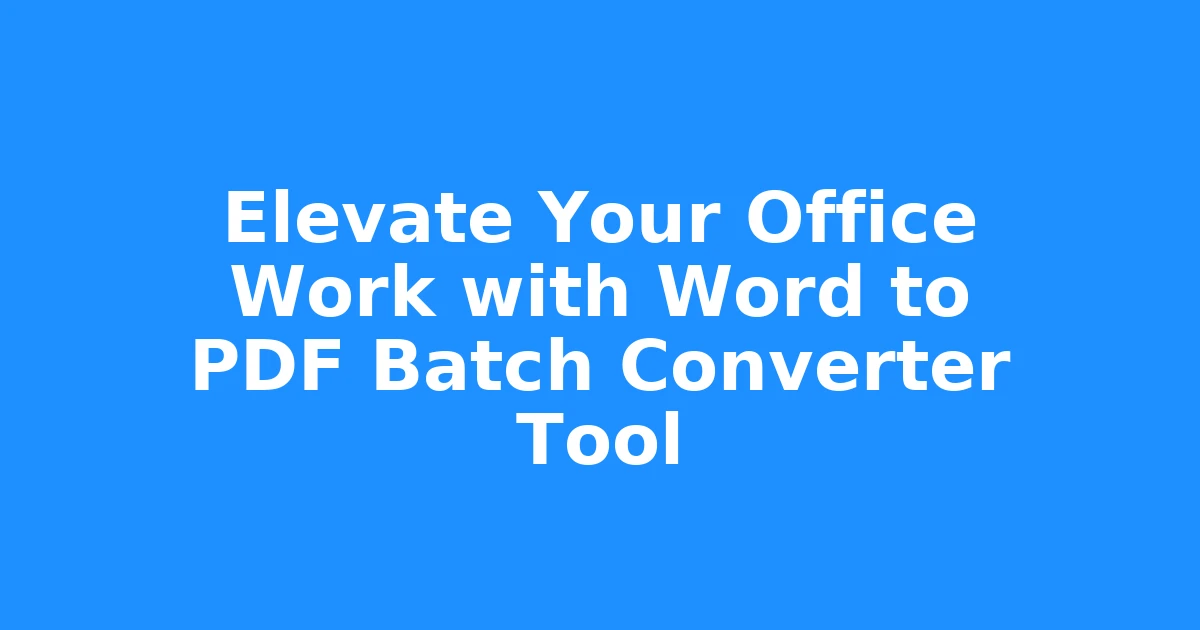Elevate Your Office Work with Word to PDF Batch Converter Tool