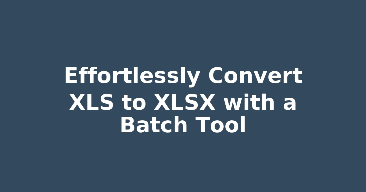 Effortlessly Convert XLS to XLSX with a Batch Tool