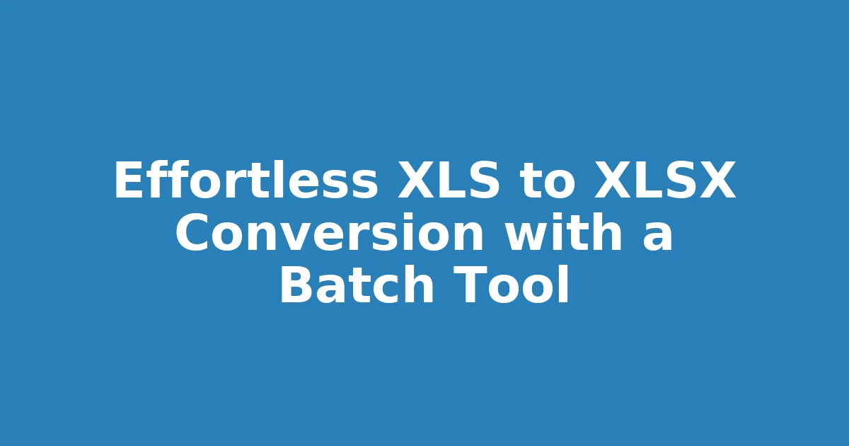 Effortless XLS to XLSX Conversion with a Batch Tool