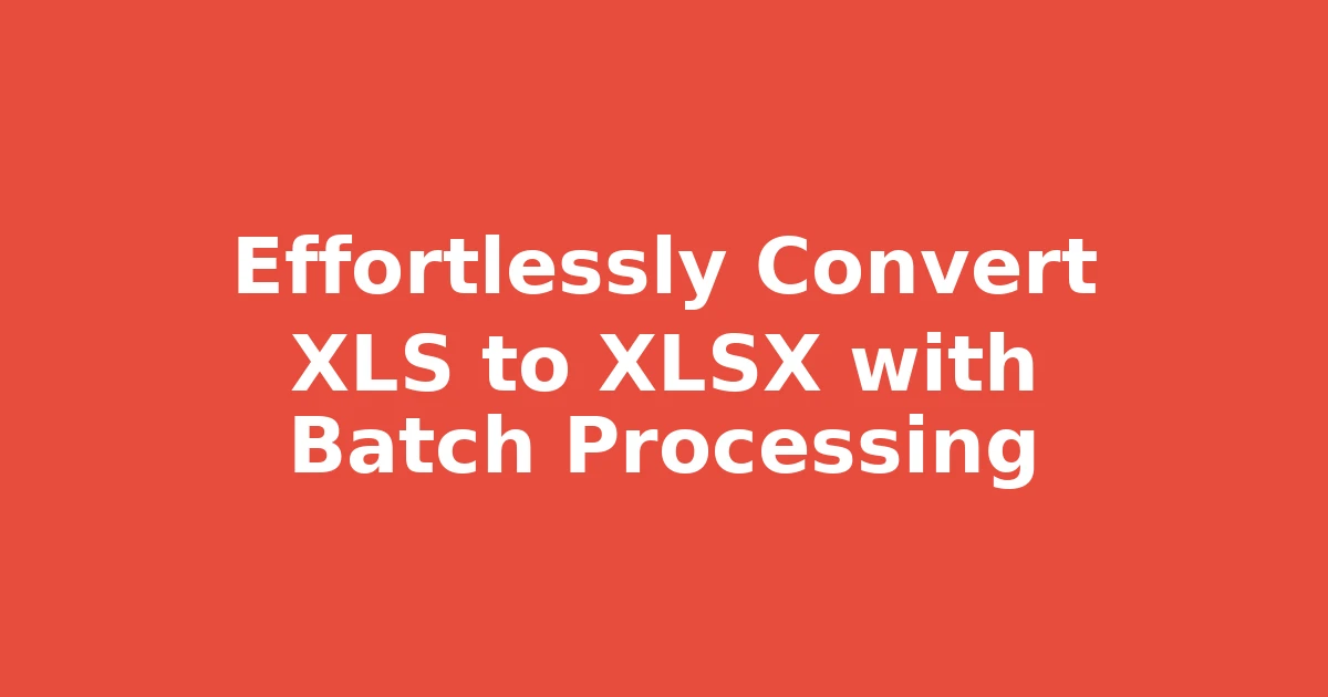 Effortlessly Convert XLS to XLSX with Batch Processing