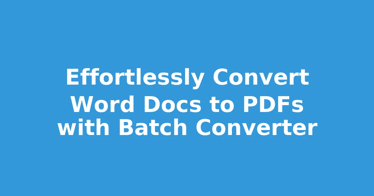 Effortlessly Convert Word Docs to PDFs with Batch Converter