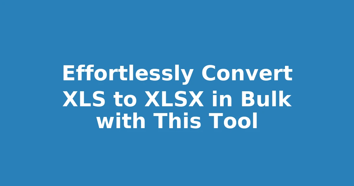 Effortlessly Convert XLS to XLSX in Bulk with This Tool