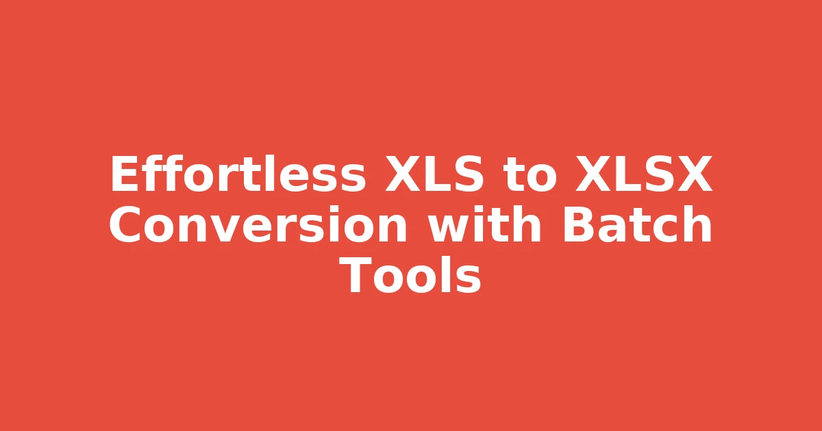 Effortless XLS to XLSX Conversion with Batch Tools
