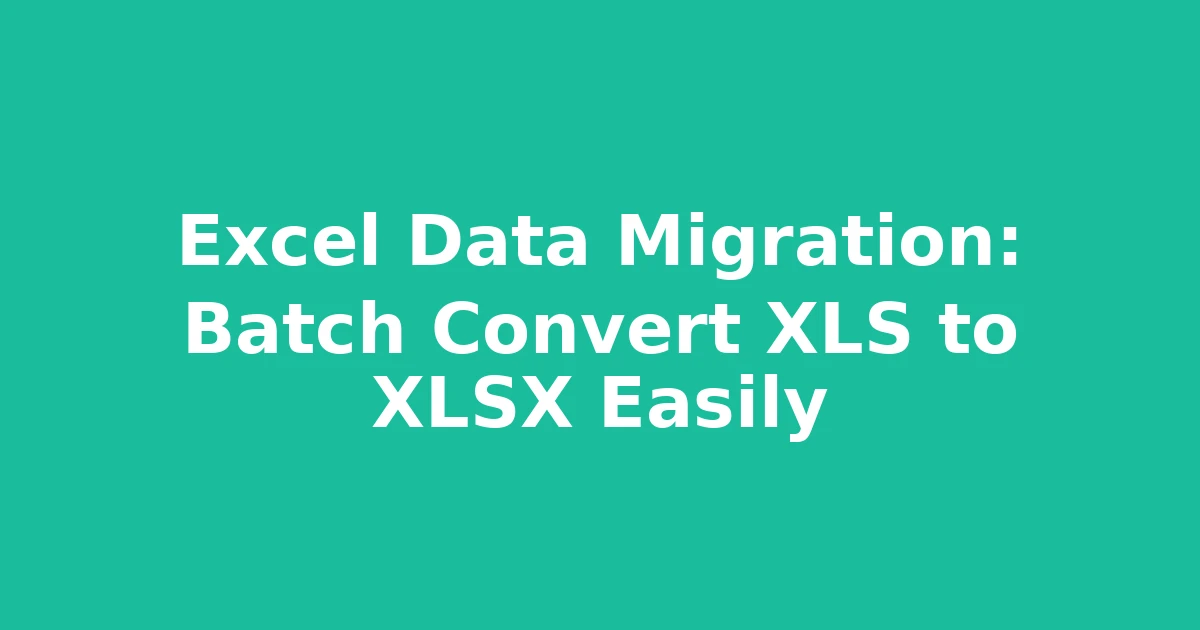 Excel Data Migration: Batch Convert XLS to XLSX Easily