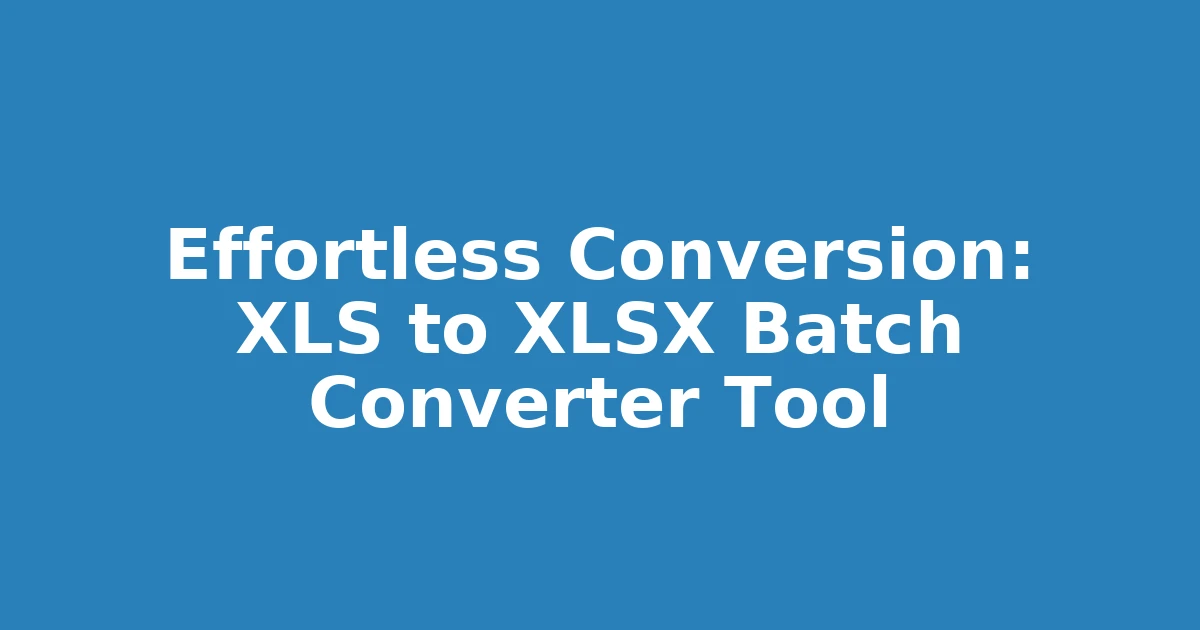 Effortless Conversion: XLS to XLSX Batch Converter Tool