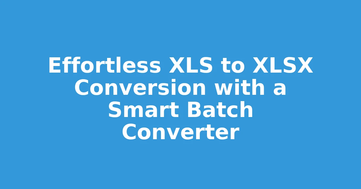 Effortless XLS to XLSX Conversion with a Smart Batch Converter