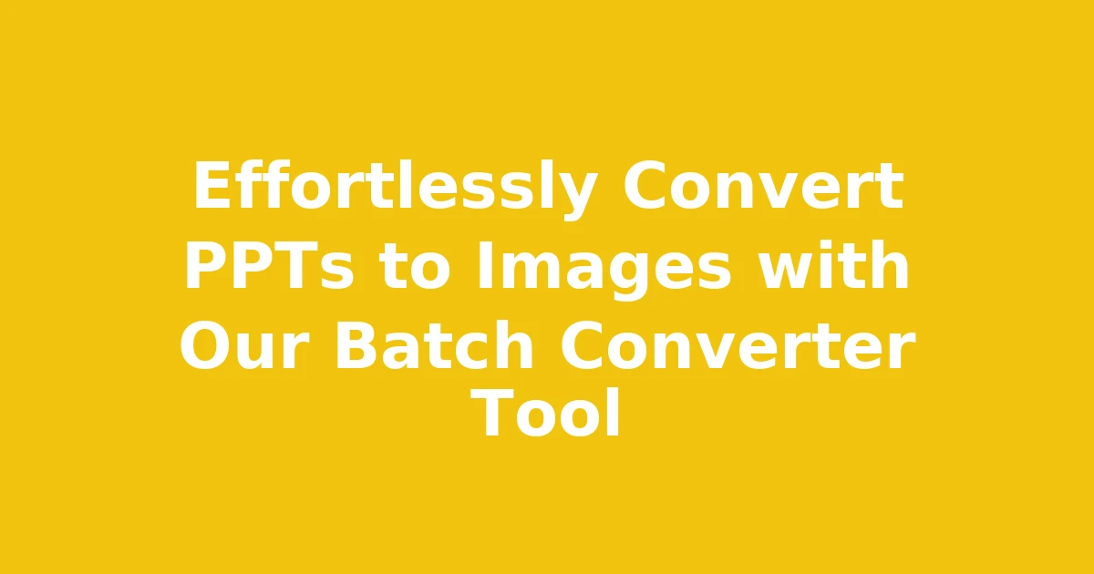 Effortlessly Convert PPTs to Images with Our Batch Converter Tool