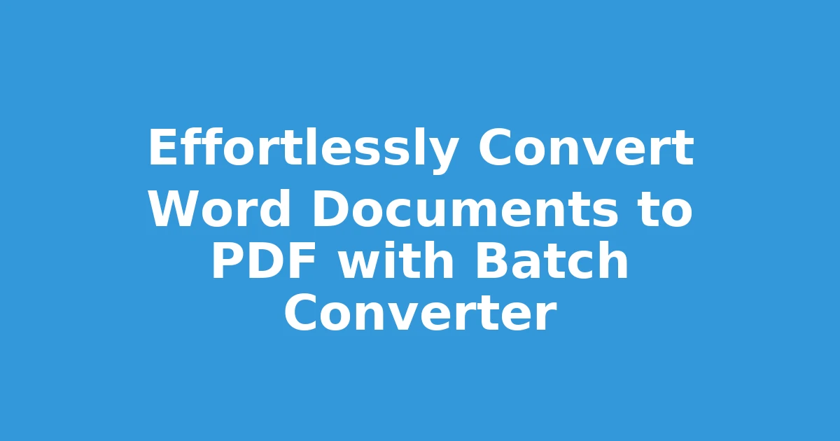 Effortlessly Convert Word Documents to PDF with Batch Converter