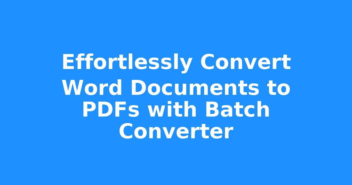 Effortlessly Convert Word Documents to PDFs with Batch Converter