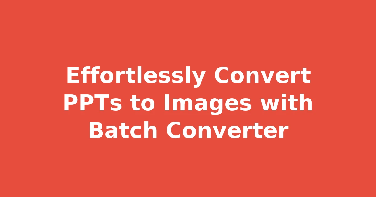Effortlessly Convert PPTs to Images with Batch Converter