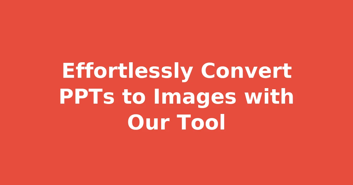 Effortlessly Convert PPTs to Images with Our Tool