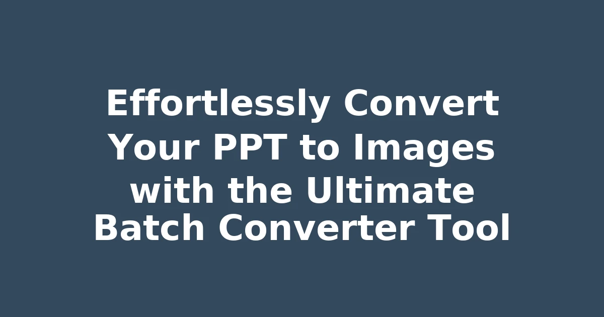 Effortlessly Convert Your PPT to Images with the Ultimate Batch Converter Tool