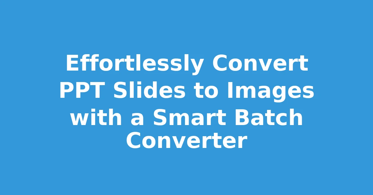 Effortlessly Convert PPT Slides to Images with a Smart Batch Converter