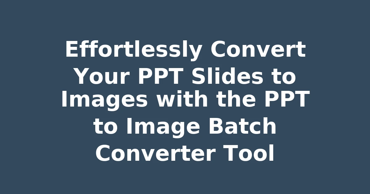 Effortlessly Convert Your PPT Slides to Images with the PPT to Image Batch Converter Tool