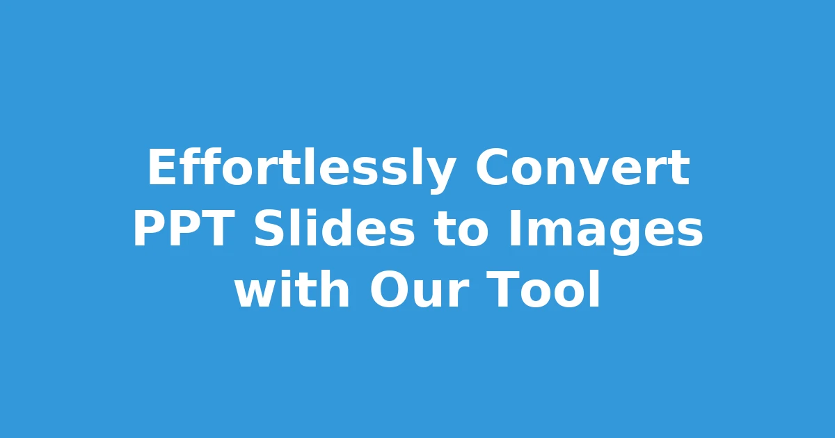 Effortlessly Convert PPT Slides to Images with Our Tool