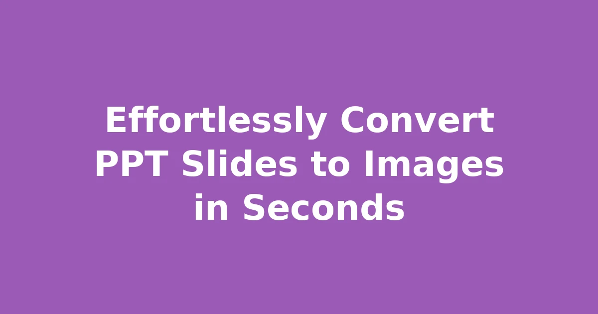 Effortlessly Convert PPT Slides to Images in Seconds