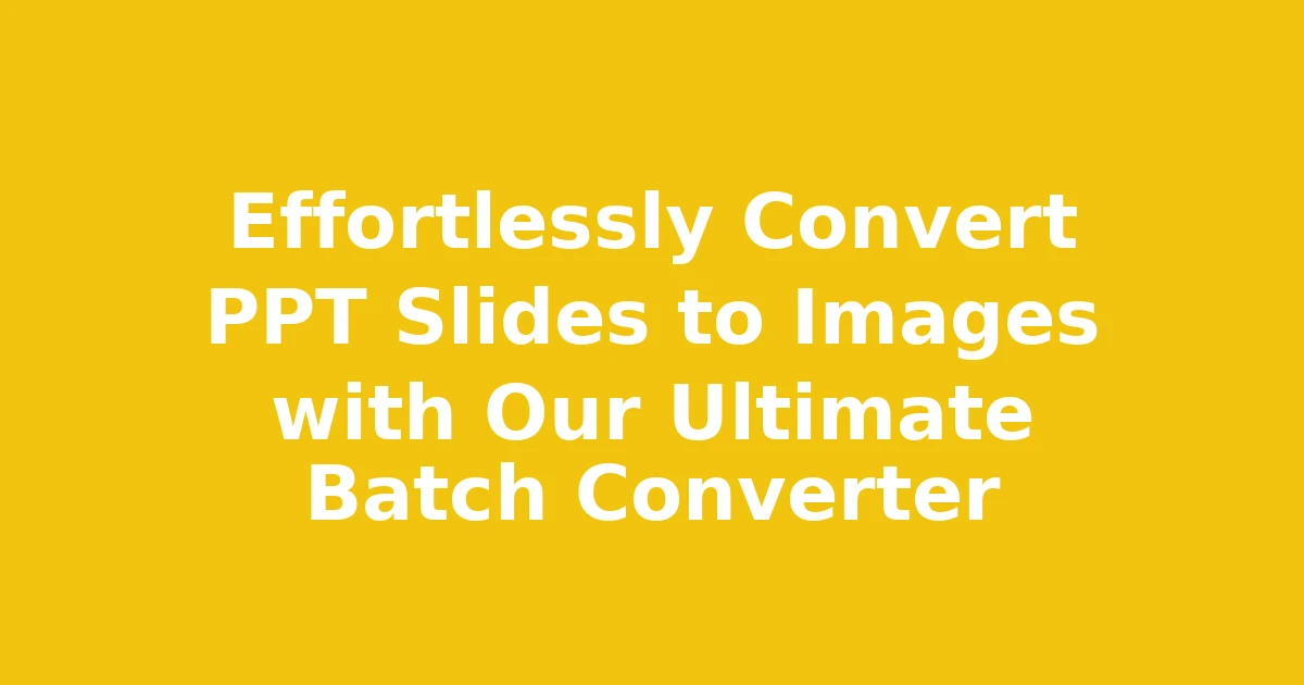 Effortlessly Convert PPT Slides to Images with Our Ultimate Batch Converter