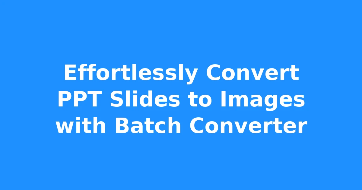 Effortlessly Convert PPT Slides to Images with Batch Converter