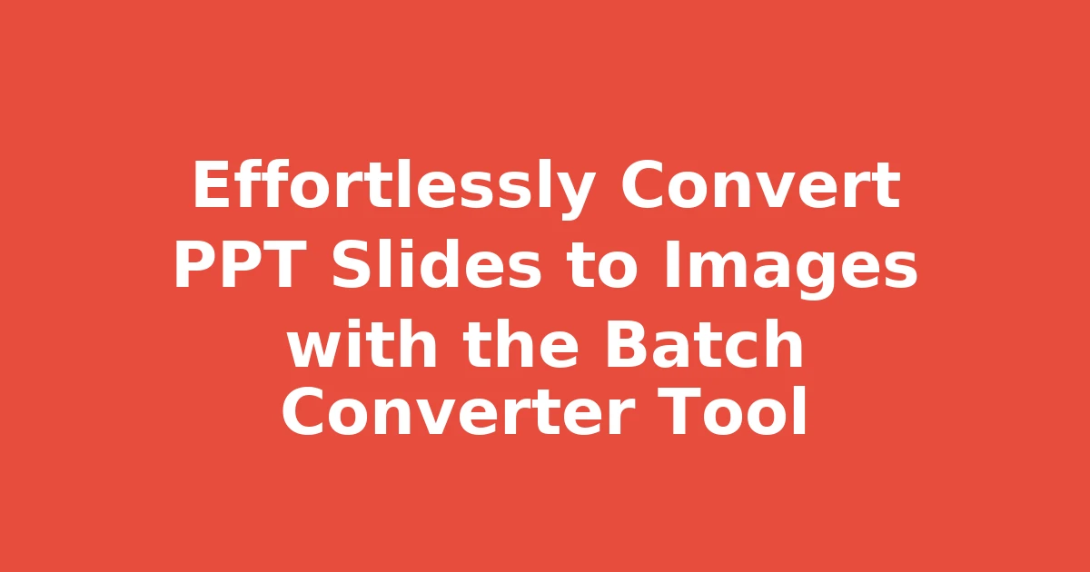 Effortlessly Convert PPT Slides to Images with the Batch Converter Tool