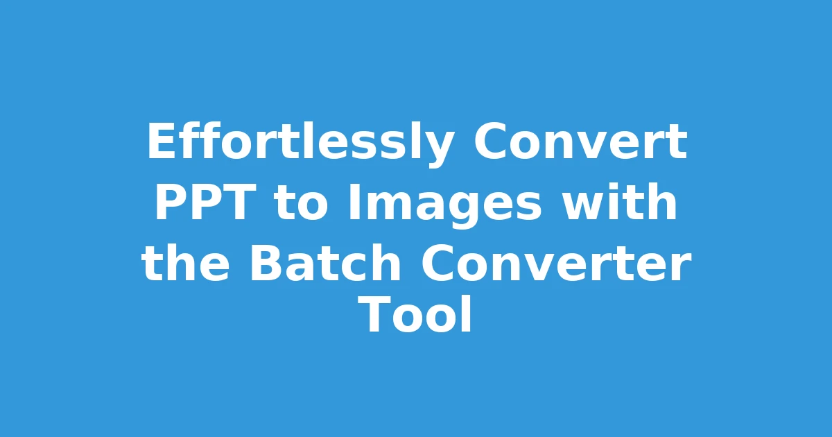 Effortlessly Convert PPT to Images with the Batch Converter Tool