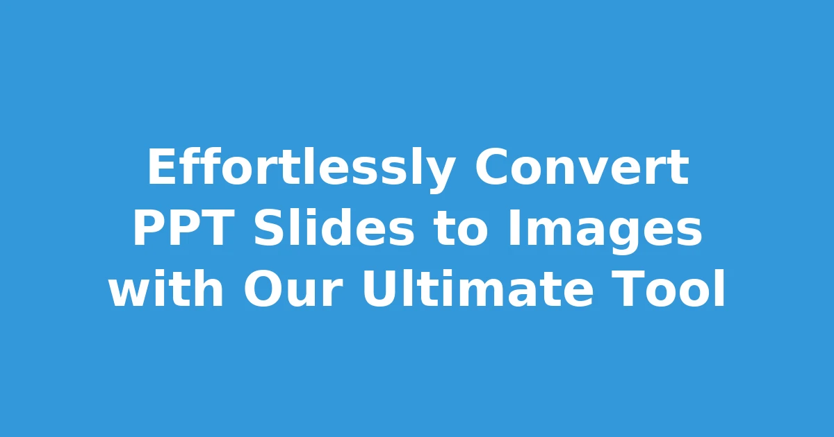 Effortlessly Convert PPT Slides to Images with Our Ultimate Tool