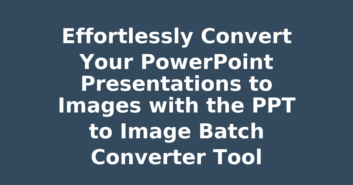 Effortlessly Convert Your PowerPoint Presentations to Images with the PPT to Image Batch Converter Tool