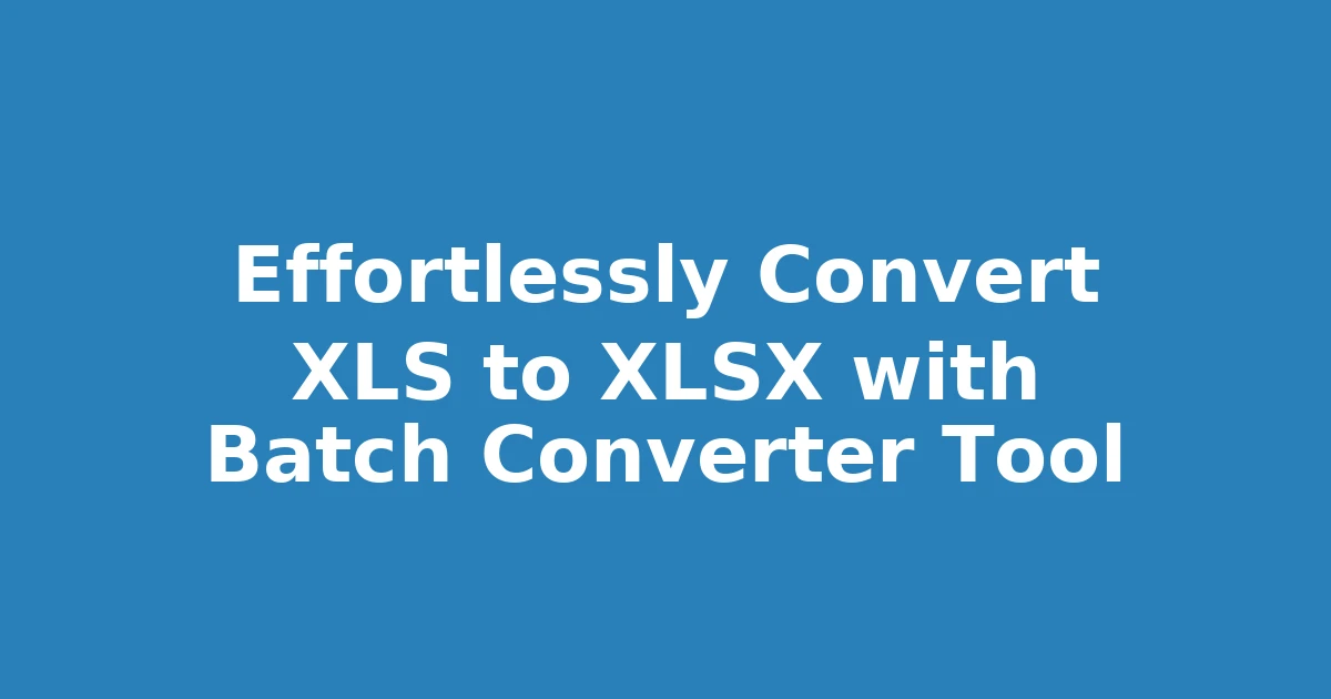 Effortlessly Convert XLS to XLSX with Batch Converter Tool