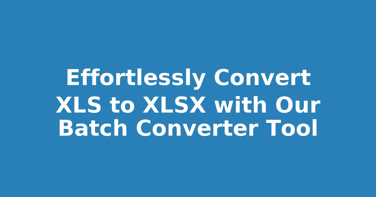 Effortlessly Convert XLS to XLSX with Our Batch Converter Tool