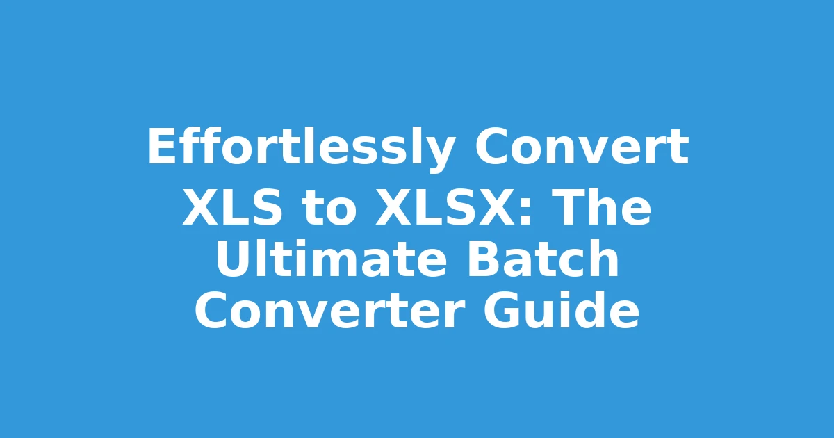 Effortlessly Convert XLS to XLSX: The Ultimate Batch Converter Guide