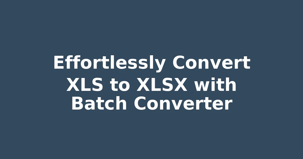 Effortlessly Convert XLS to XLSX with Batch Converter